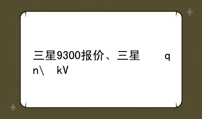 三星9300报价、三星手机9000报价