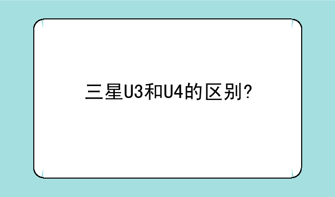 三星U3和U4的区别?