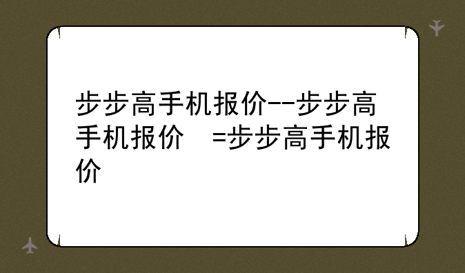 步步高手机报价--步步高手机报价参数