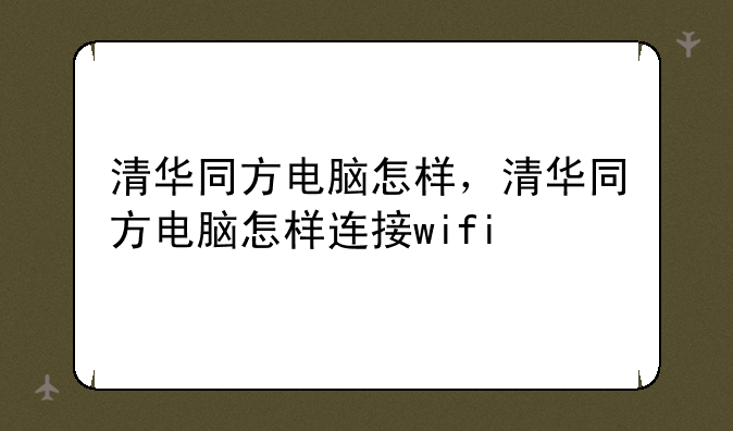 清华同方电脑怎样，清华同方电脑怎样连接wifi
