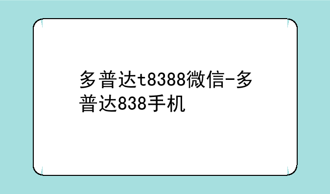 多普达t8388微信-多普达838手机