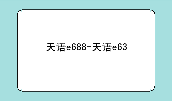 天语e688-天语e63