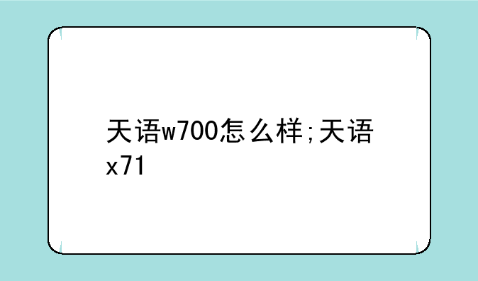 天语w700怎么样;天语x71