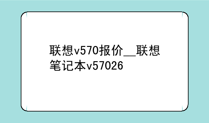 联想v570报价__联想笔记本v57026