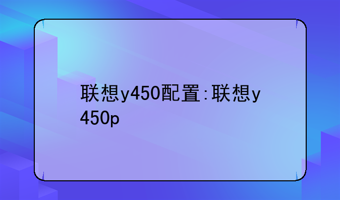 联想y450配置:联想y450p