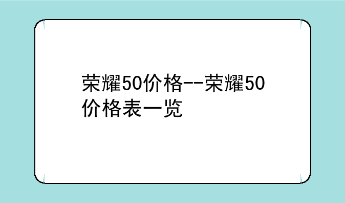 荣耀50价格--荣耀50价格表一览