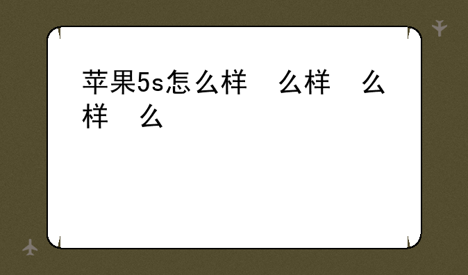 苹果5s怎么样，苹果5s怎么样好用吗