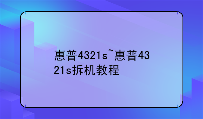 惠普4321s~惠普4321s拆机教程