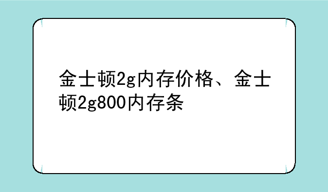金士顿2g内存价格、金士顿2g800内存条