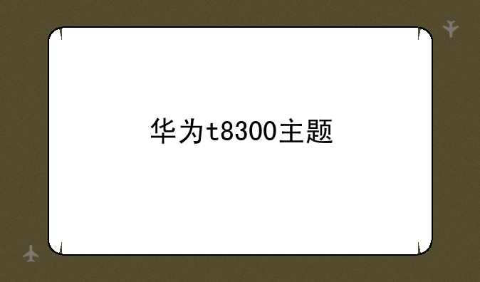 华为t8300主题