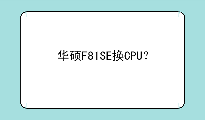 华硕F81SE换CPU？