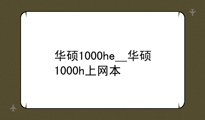 华硕1000he__华硕1000h上网本
