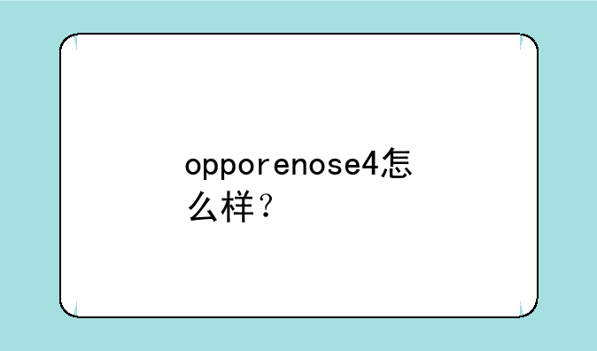 opporenose4怎么样？