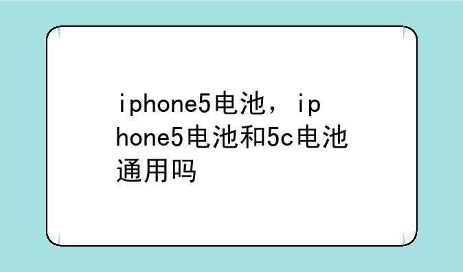 iphone5电池，iphone5电池和5c电池通用吗