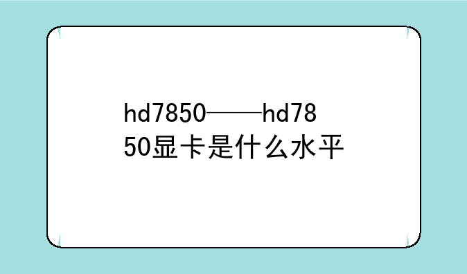 hd7850——hd7850显卡是什么水平