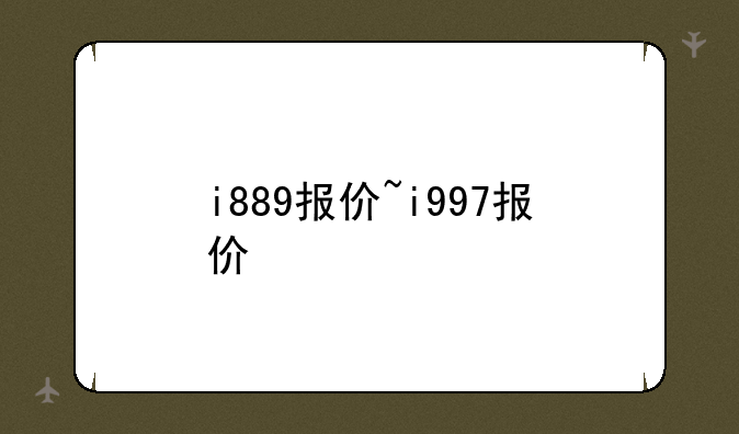 i889报价~i997报价
